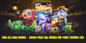Bắn cá long vương, chinh phục đại dương với phần thưởng lớn
