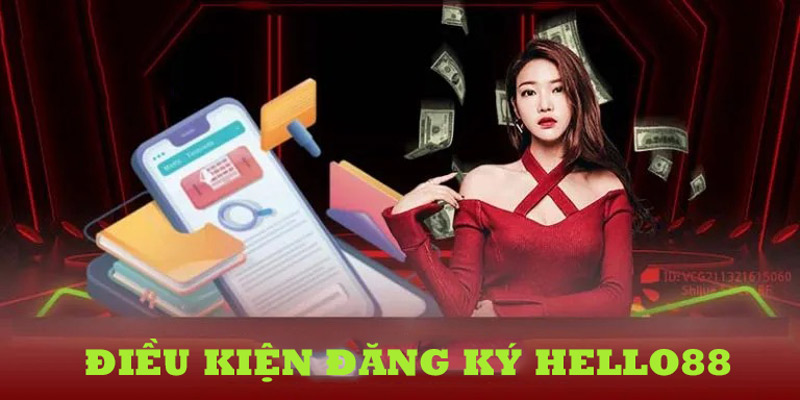 Tổng hợp những điều kiện bắt buộc phải thực hiện khi đăng ký Hello88