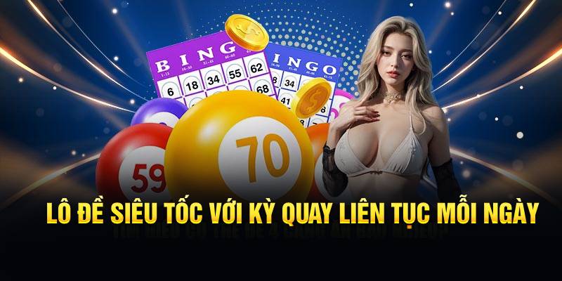 Lô đề siêu tốc với kỳ quay liên tục mỗi ngày